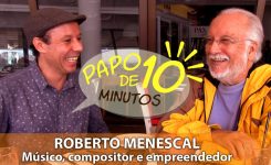 PAPO DE 10 – Com Roberto Menescal!